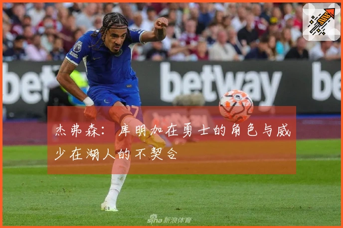 杰弗森：库明加在勇士的角色与威少在湖人的不契合