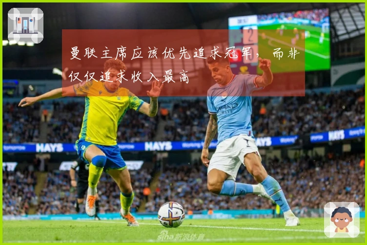 曼联主席应该优先追求冠军，而非仅仅追求收入最高